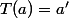 T(a)=a'
