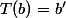 T(b)=b'