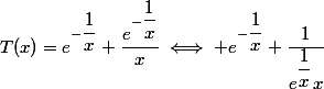 T(x)=e^{-\dfrac{1}{x}}+\dfrac{e^{-\dfrac{1}{x}}}{x}\iff e^{-\dfrac{1}{x}}+\dfrac{1}{e^{\dfrac{1}{x}}x}