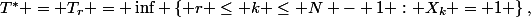 T^* = T_r = \inf \left\{ r \leq k \leq N - 1 : X_k = 1 \right\},