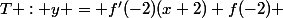 T : y = f'(-2)(x+2)+f(-2) 