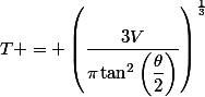 T = \left(\dfrac{3V}{\pi\tan^2\left(\dfrac{\theta}{2}\right)}\right)^{\frac13}