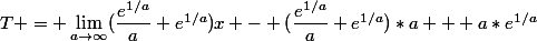 T = \lim_{a\to\infty}(\dfrac{e^{1/a}}{a}+e^{1/a})x - (\dfrac{e^{1/a}}{a}+e^{1/a})*a + a*e^{1/a}