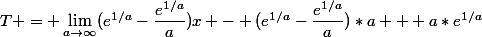 T = \lim_{a\to\infty}(e^{1/a}-\dfrac{e^{1/a}}{a})x - (e^{1/a}-\dfrac{e^{1/a}}{a})*a + a*e^{1/a}