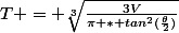 T = \sqrt[3]{\frac{3V}{\pi * tan^2(\frac{\theta}{2})}}