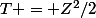 T = Z^2/2