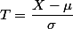 T=\dfrac{X-\mu}{\sigma}