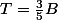 T=\frac{3}{5}B