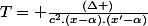 T= \frac{(\Delta )}{c^{2}.(x-\alpha).(x'-\alpha)}