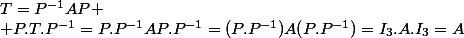T=P^{-1}AP
 \\ P.T.P^{-1}=P.P^{-1}AP.P^{-1}=(P.P^{-1})A(P.P^{-1})=I_3.A.I_3=A
