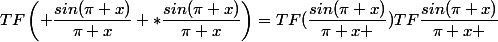 TF\left( \dfrac{sin(\pi x)}{\pi x} *\dfrac{sin(\pi x)}{\pi x}\right)=TF(\dfrac{sin(\pi x)}{\pi x })TF\dfrac{sin(\pi x)}{\pi x }