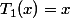 T_{1}(x)=x
