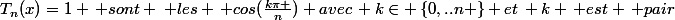 T_{n}(x)=1 \, sont \: les \, cos(\frac{k\pi }{n}) avec\, k\in \left\{0,..n \right\} et\, k \, est \, pair