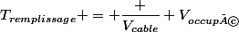 T_{remplissage} = \dfrac {V_{cable}} {V_{occupé}}