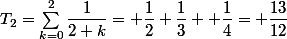 T_2=\sum_{k=0}^2\dfrac{1}{2+k}= \dfrac{1}{2}+\dfrac{1}{3}+ \dfrac{1}{4}= \dfrac{13}{12}