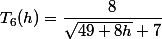 T_6(h)=\dfrac{8}{\sqrt{49+8h}+7}