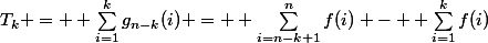 T_k =  \sum_{i=1}^{k}{g_{n-k}(i)} =  \sum_{i=n-k+1}^{n}{f(i)} -  \sum_{i=1}^{k}{f(i)}