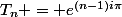 T_n = e^{(n-1)i\pi}