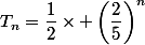 T_n=\dfrac{1}{2}\times \left(\dfrac{2}{5}\right)^n
