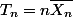 T_n=n\overline{X_n}