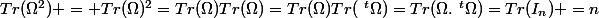 Tr(\Omega^2) = Tr(\Omega)^2=Tr(\Omega)Tr(\Omega)=Tr(\Omega)Tr(~^t\Omega)=Tr(\Omega.~^t\Omega)=Tr(I_n) =n