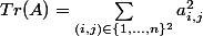 Tr(A)=\sum_{(i,j)\in\{1,...,n\}^2}a_{i,j}^2