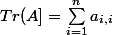 Tr(A]=\sum_{i=1}^{n}a_{i,i}