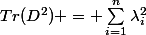 Tr(D^2) = \sum_{i=1}^{n}{\lambda_i^2}