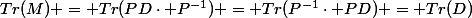 Tr(M) = Tr(PD\cdot P^{-1}) = Tr(P^{-1}\cdot PD) = Tr(D)