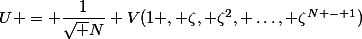 U = \dfrac{1}{\sqrt N} V(1 , \zeta, \zeta^2, \dots, \zeta^{N - 1})