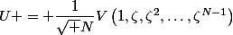 U = \dfrac1{\sqrt N}V\left(1,\zeta,\zeta^2,\ldots,\zeta^{N-1}\right)