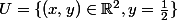 U=\{(x,y)\in\mathbb{R}^2,y=\frac{1}{2}\}