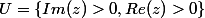 U=\{Im(z)>0,Re(z)>0\}