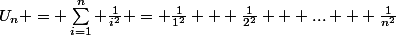 U_{n} = \sum^{n}_{i=1} \frac{1}{i^{2}} = \frac{1}{1^{2}} + \frac{1}{2^{2}} + ... + \frac{1}{n^{2}}