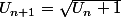 U_{n+1}=\sqrt{U_n+1}