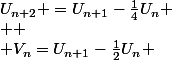 U_{n+2} =U_{n+1}-\frac{1}{4}U_n
 \\ 
 \\ V_n=U_{n+1}-\frac{1}{2}U_n 