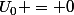 U_0 = 0