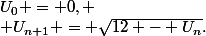 U_0 = 0, \\ U_{n+1} = \sqrt{12 - U_n}.