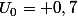 U_0= 0,7