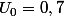 U_0=0,7