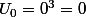 U_0=0^3=0