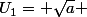 U_1= \sqrt{a} 