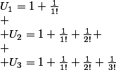 U_1=1+\frac{1}{1!}\\
 \\ U_2=1+\frac{1}{1!}+\frac{1}{2!} \\
 \\ U_3=1+\frac{1}{1!}+\frac{1}{2!}+\frac{1}{3!}