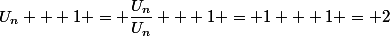 U_n + 1 = \dfrac{U_n}{U_n} + 1 = 1 + 1 = 2
