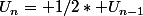 U_n= 1/2* U_{n-1}