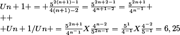 Un+1 = \frac{5^{2(n+1)-1}}{4(n+1)-2}=\frac{5^{2n+2-1}}{4^{n+1-2}}=\frac{5^{2n+1}}{4^{n^{-1}}}
 \\ 
 \\ Un+1/Un =\frac{5^{2n+1}}{4^{n^-1}{}}}X\frac{4^{n-2}}{5^{2n-1}}=\frac{5^1}{4^{-1}}X\frac{4^{-2}}{5^{-1}}=6,25