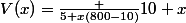 V(x)=\frac {5 x(800-10)}{10+x}