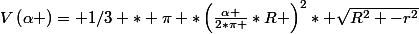 V\left(\alpha \right)= 1/3 * \pi *\left(\frac{\alpha }{2*\pi }*R \right)^{2}* \sqrt{R^{2} -r^{2}}