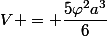 V = \dfrac{5\varphi^2a^3}{6}