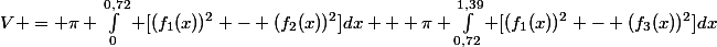 V = \pi \int_0^{0,72} [(f_1(x))^2 - (f_2(x))^2]dx + \pi \int_{0,72}^{1,39} [(f_1(x))^2 - (f_3(x))^2]dx